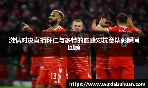 激情对决直播拜仁与多特的巅峰对抗赛精彩瞬间回顾