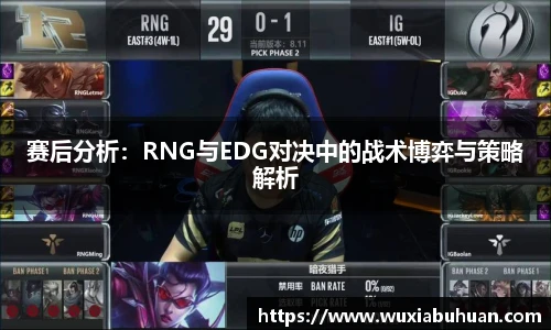 赛后分析：RNG与EDG对决中的战术博弈与策略解析