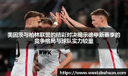 美因茨与柏林联盟的精彩对决揭示德甲新赛季的竞争格局与球队实力较量