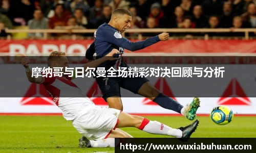 摩纳哥与日尔曼全场精彩对决回顾与分析