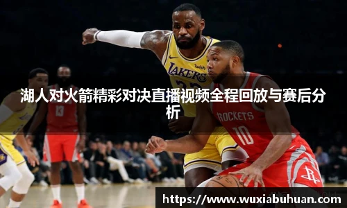 湖人对火箭精彩对决直播视频全程回放与赛后分析