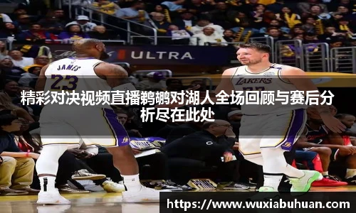精彩对决视频直播鹈鹕对湖人全场回顾与赛后分析尽在此处