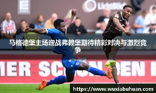 马格德堡主场迎战弗赖堡期待精彩对决与激烈竞争