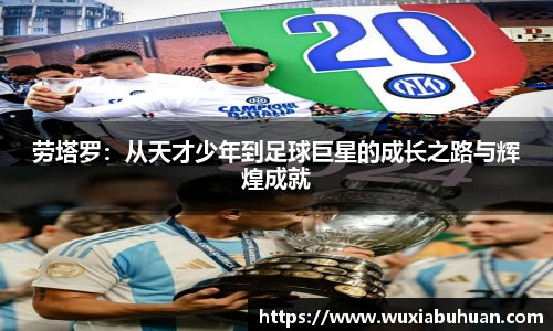 劳塔罗：从天才少年到足球巨星的成长之路与辉煌成就